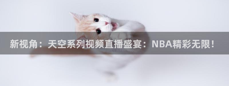 新视角：天空系列视频直播盛宴：NBA精彩无限！