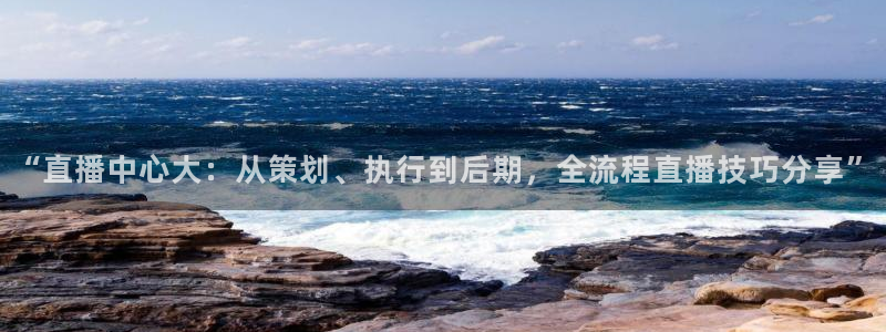 “直播中心大：从策划、执行到后期，全流程直播技巧分享”