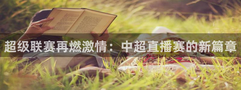 超级联赛再燃激情：中超直播赛的新篇章